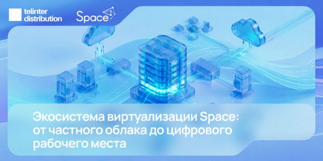 Экосистема виртуализации Space: от частного облака до цифрового рабочего места