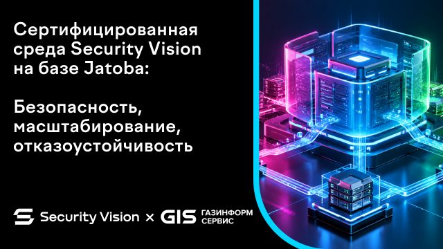 Сертифицированная среда Security Vision на базе Jatoba: безопасность, масштабирование, отказоустойчивость